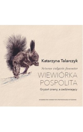 Sciurus vulgaris fuscoater wiewiórka pospolita. Gryzoń znany, a zadziwiający - Katarzyna Talarczyk - Ebook - 978-83-68187-15-1