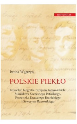 Polskie piekło. Literackie biografie zdrajców targowickch: Stanisława Szczęsnego Potockiego, Franciszka Ksawerego Branickiego i  - Iwona Węgrzyn - Ebook - 9788324233014