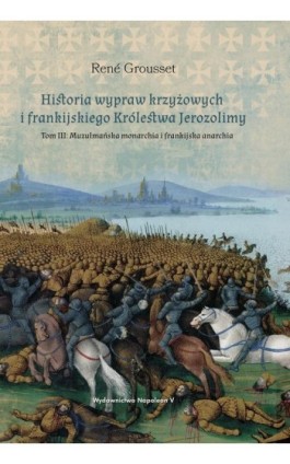 Historia wypraw krzyżowych i frankijskiego Królestwa Jerozolimy Tom 3 - René Grousset - Ebook - 978-83-68402-57-5
