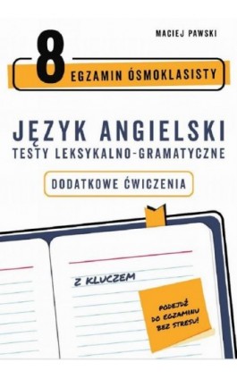 Egzamin ósmoklasisty z języka angielskiego. Testy leksykalno-gramatyczne. Dodatkowe ćwiczenia - Maciej Pawski - Ebook - 978-83-956251-5-2