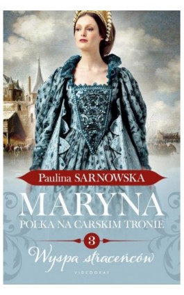 Maryna. Polka na carskim tronie. Część 3. Wyspa straceńców - Paulina Sarnowska - Ebook - 978-83-8293-234-8
