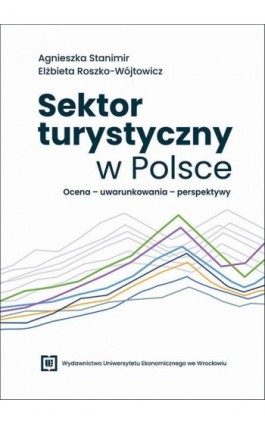 Sektor turystyczny w Polsce. Ocena –uwarunkowania – perspektywy - Agnieszka Stanimir - Ebook - 978-83-68394-09-2