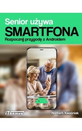 Senior używa smartfona. Rozpocznij przygodę z Androidem - Norbert Kwaśniak - Ebook - 978-83-67989-25-1