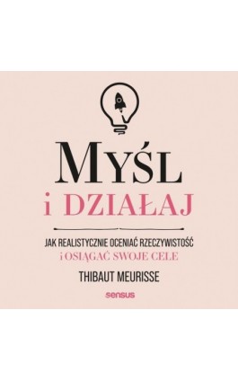 Myśl i działaj. Jak realistycznie oceniać rzeczywistość i osiągać swoje cele - Thibaut Meurisse - Audiobook - 978-83-289-0580-1