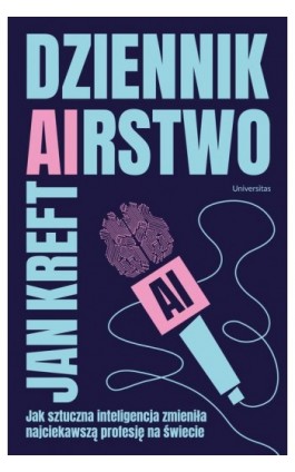 Dziennik(a)rstwo Jak sztuczna inteligencja zmienia najciekawszą profesję na świecie - Jan Kreft - Ebook - 978-83-242-6876-4