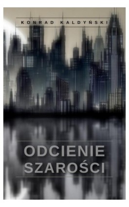 Odcienie szarości - Konrad Kaldyński - Ebook - 978-83-8166-467-7