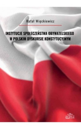 Instytucje społeczeństwa obywatelskiego w polskim dyskursie konstytucyjnym - Rafał Więckiewicz - Ebook - 978-83-8017-492-4
