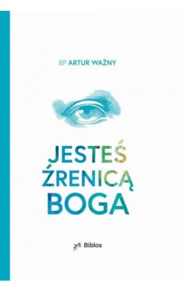 Jesteś źrenicą Boga - Bp Artur Ważny - Ebook - 978-83-7793-878-2