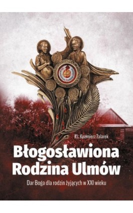 Błogosławiona Rodzina Ulmów - Kazimierz Talarek - Ebook - 978-83-8354-148-8