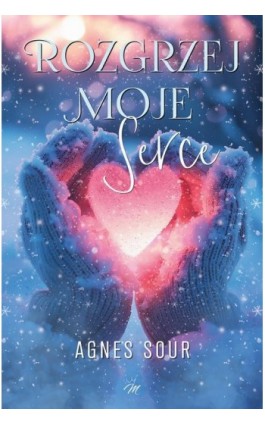 Rozgrzej moje serce - Agnes Sour - Ebook - 978-83-681-4723-0