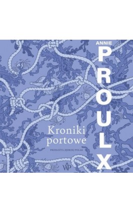 Kroniki portowe - Annie Proulx - Audiobook - 9788379769612