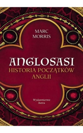 Anglosasi. Historia początków Anglii - Marc Morris - Ebook - 9788367276917