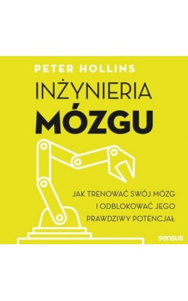 Inżynieria mózgu. Jak trenować swój mózg i odblokować jego prawdziwy potencjał - Peter Hollins - Audiobook - 978-83-289-2624-0