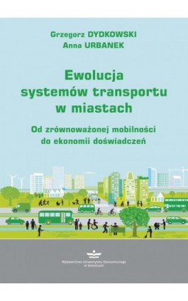 Ewolucja systemów transportu w miastach. Od zrównoważonej mobilności do ekonomii doświadczeń - Grzegorz Dydkowski - Ebook - 978-83-7875-930-0