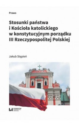 Stosunki państwa i Kościoła katolickiego w konstytucyjnym porządku III Rzeczypospolitej Polskiej - Jakub Stępień - Ebook - 978-83-8331-578-2