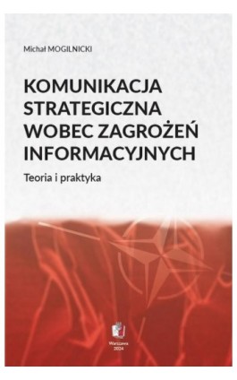 KOMUNIKACJA STRATEGICZNA WOBEC ZAGROŻEŃ INFORMACYJNYCH Teoria i praktyka - Michał Mogilnicki - Ebook - 978-83-68170-59-7