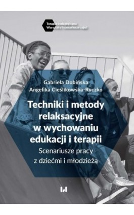 Techniki i metody relaksacyjne w wychowaniu, edukacji i terapii - Gabriela Dobińska - Ebook - 978-83-8142-408-0