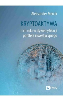 Kryptoaktywa i ich rola w dywersyfikacji portfela inwestycyjnego - Aleksander Mercik - Ebook - 978-83-01-24223-7