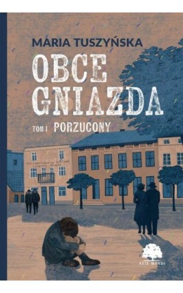 Obce gniazda. Tom 1. Porzucony - Maria Tuszyńska - Ebook - 978-83-8394-968-0