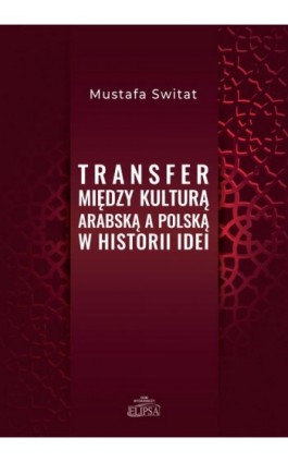 Transfer między kulturą arabską a polską w historii idei - Mustafa Switat - Ebook - 978-83-8017-568-6