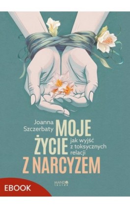 Moje życie z narcyzem - Joanna Szczerbaty - Ebook - 978-83-277-4242-1