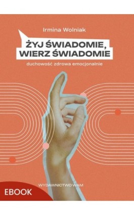 Żyj świadomie, wierz świadomie - Irmina Wolniak - Ebook - 978-83-277-4419-7
