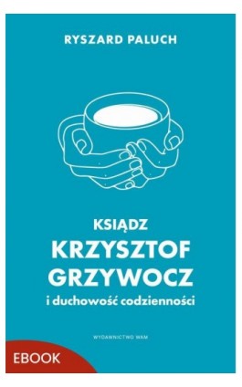 Ksiądz Krzysztof Grzywocz i duchowość codzienności - Ryszard Paluch - Ebook - 978-83-277-4460-9