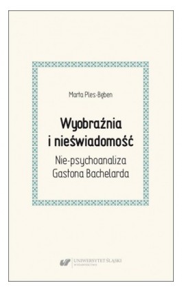 Wyobraźnia i nieświadomość. Nie-psychoanaliza Gastona Bachelarda - Marta Ples-Bęben - Ebook - 978-83-226-4478-2