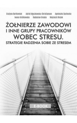 Żołnierze zawodowi i inne grupy pracowników wobec stresu. Stategie radzenia sobie ze stresem - Grażyna Bartkowiak - Ebook - 978-83-972350-5-2