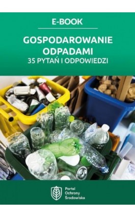 Gospodarowanie odpadami – 35 pytań i odpowiedzi - Praca zbiorowa - Ebook - 978-83-8409-171-5