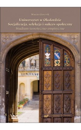 Uniwersytet w Oksfordzie. Socjalizacja, selekcja i sukces społeczny. Studium teoretyczno-empiryczne - Marcin Gierczyk - Ebook - 978-83-226-4435-5