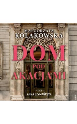 Dom Pod Akacjami - Małgorzata Kołakowska - Audiobook - 978-83-8402-313-6