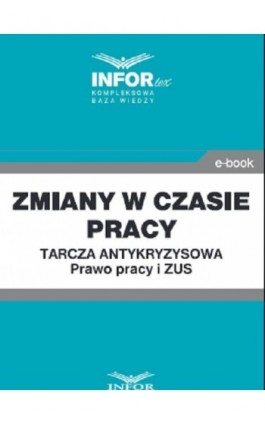 Zmiany w czasie pracy.Tarcza antykryzysowa.Prawo Pracy i ZUS - Praca zbiorowa - Ebook - 978-83-8137-760-7