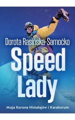 Speed Lady. Moja Korona Himalajow i Karakorum - Dorota Rasińska-Samoćko - Ebook - 978-83-287-3306-0