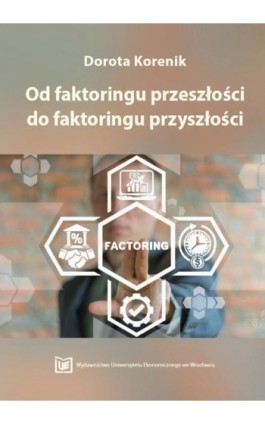 Od faktoringu przeszłości do faktoringu przyszłości - Dorota Korenik - Ebook - 978-83-7695-918-4