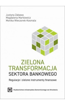 Zielona transformacja sektora bankowego. Regulacje i zielone instrumenty finansowe - Justyna Zabawa - Ebook - 978-83-67899-88-8