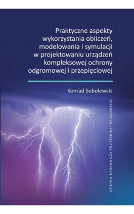 Praktyczne aspekty wykorzystania obliczeń, modelowania i symulacji w projektowaniu urządzeń kompleksowej ochrony odgromowej i pr - Konrad Sobolewski - Ebook - 978-83-8156-750-3