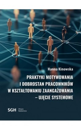Praktyki motywowania i dobrostan pracowników w kształtowaniu zaangażowania - ujęcie systemowe - Hanna Kinowska - Ebook - 978-83-8030-710-0
