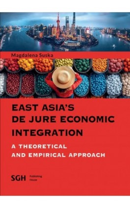 EAST ASIA'S DE JURE ECONOMIC INTEGRATION A THEORETICAL AND EMPIRICAL APPROACH - Magdalena Suska - Ebook - 978-83-8030-708-7