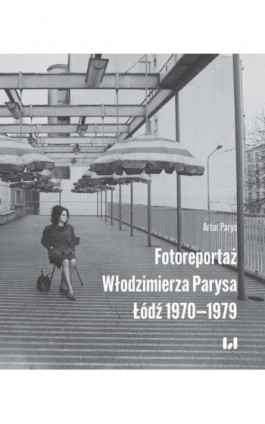 Fotoreportaż Włodzimierza Parysa: Łódź 1970-1979 - Artur Parys - Ebook - 978-83-8331-727-4