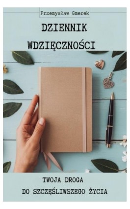 Dziennik wdzięczności: Twoja droga do szczęśliwszego życia - Przemysław Gmerek - Ebook - 978-83-68415-32-2