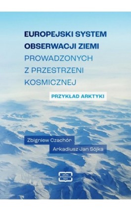 Europejski system obserwacji Ziemi prowadzonych z przestrzeni kosmicznej - Zbigniew Czachór - Ebook - 978-83-68501-07-0