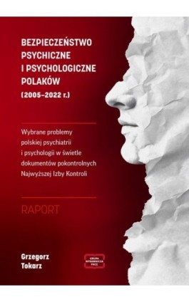 BEZPIECZEŃSTWO PSYCHICZNE I PSYCHOLOGICZNE POLAKÓW (2005 – 2022 r.) Wybrane problemy polskiej psychiatrii i psychologii w świetl - Grzegorz Tokarz - Ebook - 978-83-68319-68-2