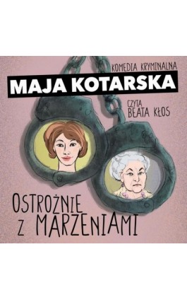 Ostrożnie z marzeniami. Komedia kryminalna - Maja Kotarska - Audiobook - 978-83-67021-56-2