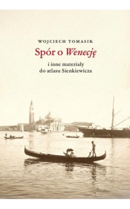 Spór o Wenecję i inne materiały z atlasu Sienkiewicza - Wojciech Tomasik - Ebook - 978-83-8018-720-7