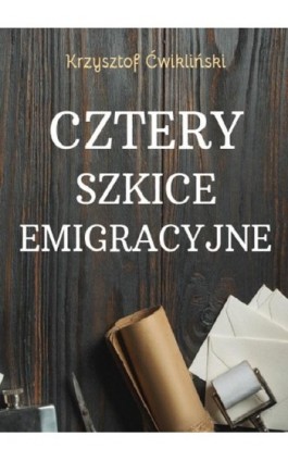 Cztery szkice emigracyjne - Krzysztof Ćwikliński - Ebook - 978-83-68355-30-7