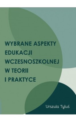 Wybrane aspekty edukacji wczesnoszkolnej w teorii i praktyce - Urszula Tyluś - Ebook - 978-83-68355-31-4