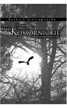 Poezja ""idylliczna"" Marii Komornickiej. Szkic interpretacyjny. T. I - Barbara Stelingowska - Ebook - 978-83-7051-842-4