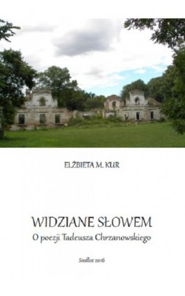 Widziane słowem. O poezji Tadeusza Chrzanowskiego - Elżbieta M. Kur - Ebook - 978-83-7051-819-6