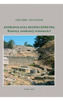 Antropologia bezpieczeństwa. Kontury naukowej tożsamości - Stanisław Jarmoszko - Ebook - 978-83-7051-789-2